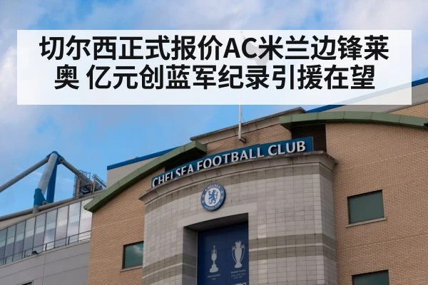 切尔西正式报价AC米兰边锋莱奥 亿元创蓝军纪录引援在望